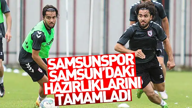 Samsunspor, Samsun'daki hazırlıklarını tamamladı