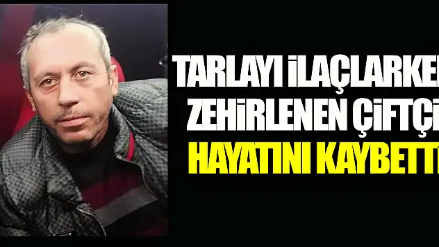 Tarlayı ilaçlarken zehirlenen çiftçi hayatını kaybetti