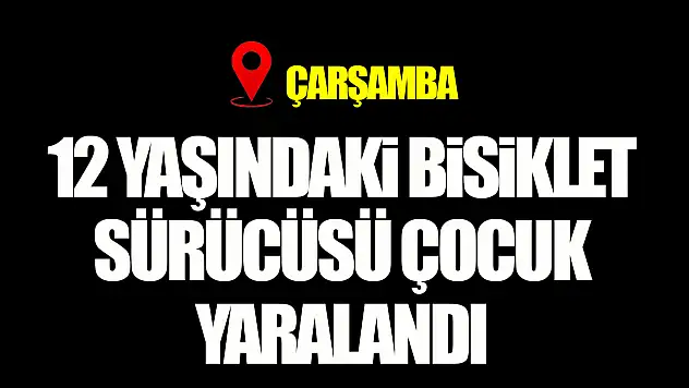 Samsun'da minibüsün çarptığı 12 yaşındaki bisiklet sürücüsü çocuk yaralandı