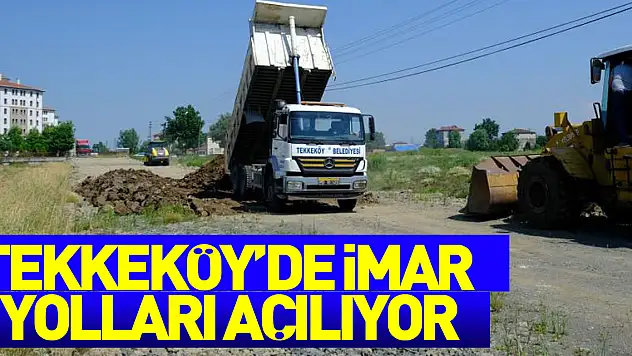 Tekkeköy'de imar yolları açılıyor