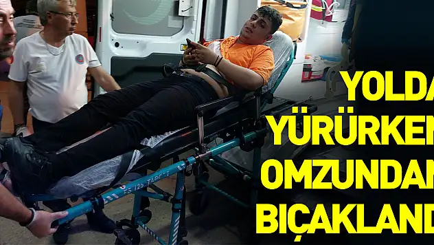 Yolda yürürken omzundan bıçaklandı