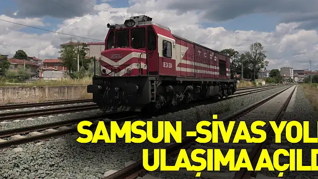 Samsun-Sivas demiryolu ulaşıma açıldı
