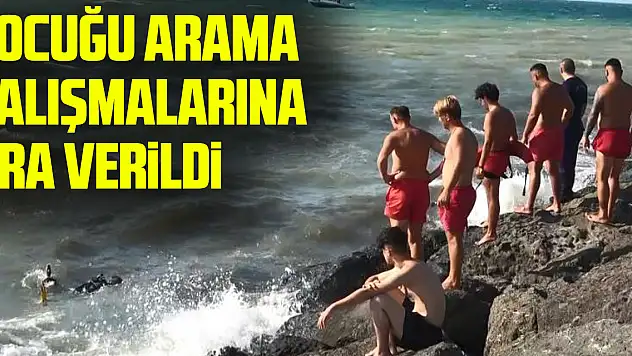 Denizde kaybolan çocuğu arama çalışmalarına ara verildi