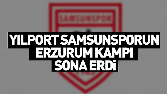Yılport Samsunspor'un Erzurum kampı sona erdi