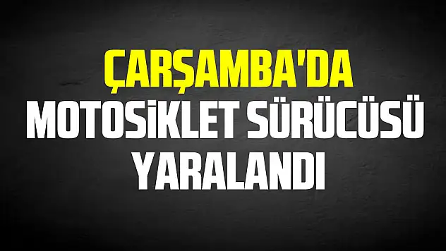 Çarşamba'da kaldırıma çarpan motosikletin sürücüsü yaralandı