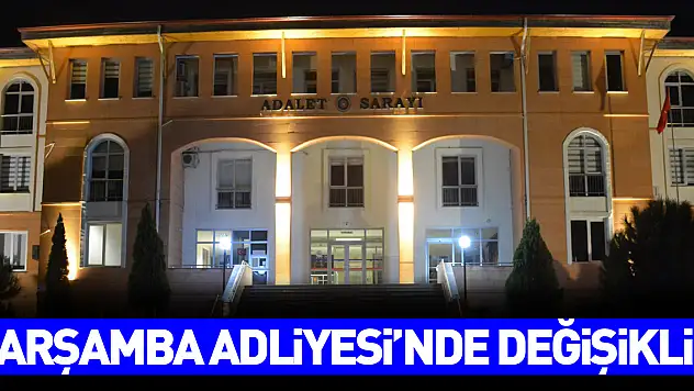 Çarşamba Adliyesi'nde değişiklik