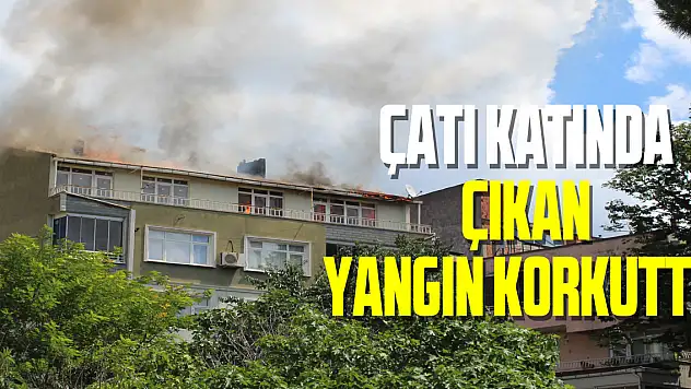 Çatı katında çıkan yangın korkuttu