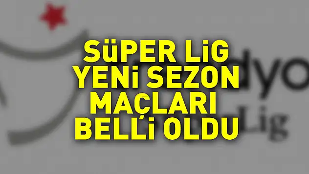 Süper Lig 2023-2024 sezonu ilk hafta maçları belli oldu