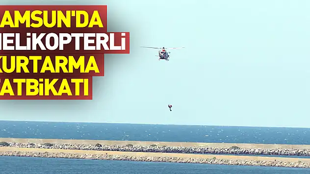Boğulma vakalarının arttığı Samsun'da helikopterli kurtarma tatbikatı