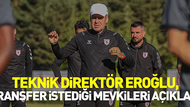 Teknik direktör Eroğlu, transfer istediği mevkileri açıkladı