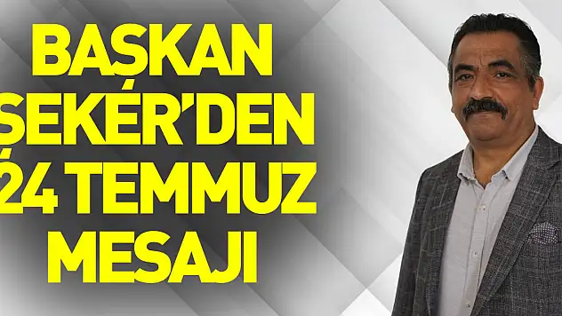 Başkan Şeker'den 24 Temmuz Mesajı