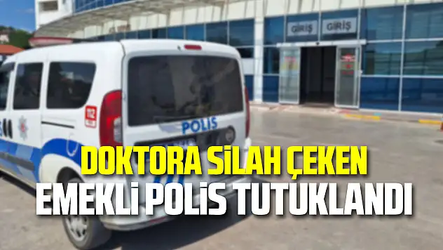 Doktora silah çeken emekli polis tutuklandı