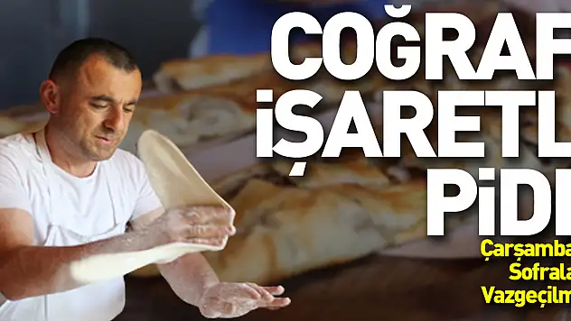 Coğrafi işaretli Pide, Çarşamba'da sofraların vazgeçilmezi