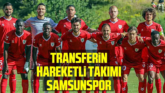 Transferin hareketli takımı Samsunspor