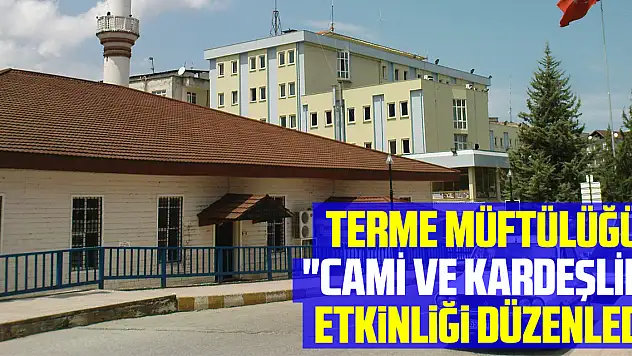 Terme Müftülüğü 'cami ve kardeşlik' etkinliği düzenledi