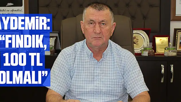 Aydemir: 'Fındık 100 TL olmalı'