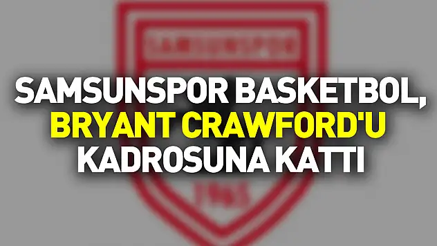 Samsunspor Basketbol, Bryant Crawford'u kadrosuna kattı