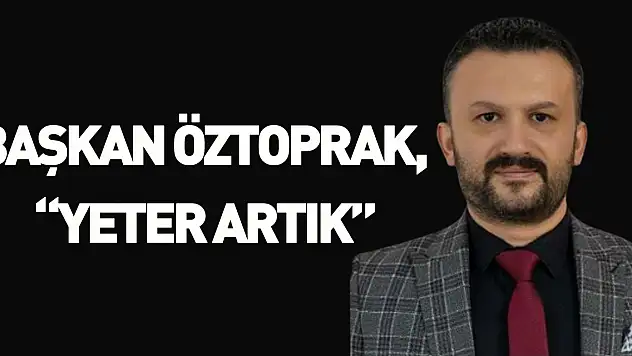 Başkan Öztoprak, 'Yeter Artık'