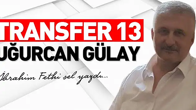 TRANSFER 13  UĞURCAN GÜLAY