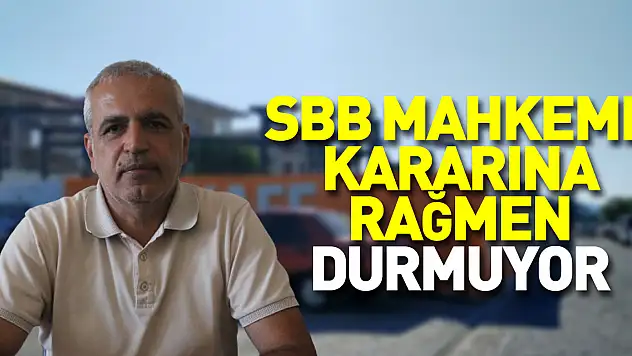 'SBB Mahkeme kararına rağmen durmuyor'