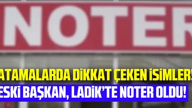 Noter atamalarında dikkat çeken isimler!
