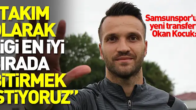 Okan Kocuk: 'Takım olarak ligi en iyi sırada bitirmek istiyoruz'