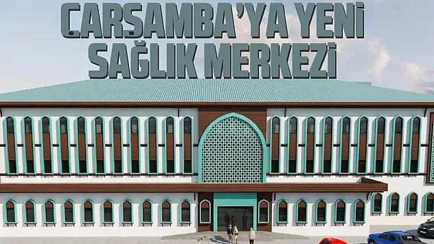 Çarşamba'ya Yeni Sağlık Merkezi