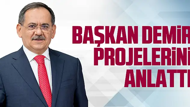 Büyükşehir Belediye Başkanı Demir projelerini anlattı