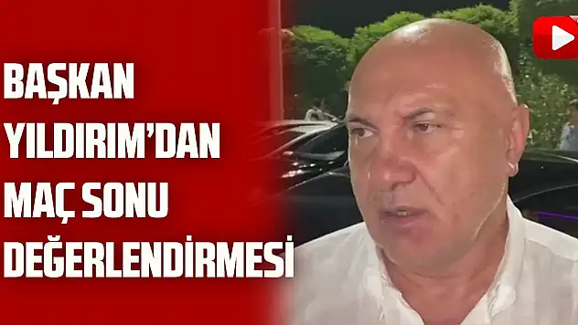 Başkan Yıldırım'dan maç sonu açıklamalar