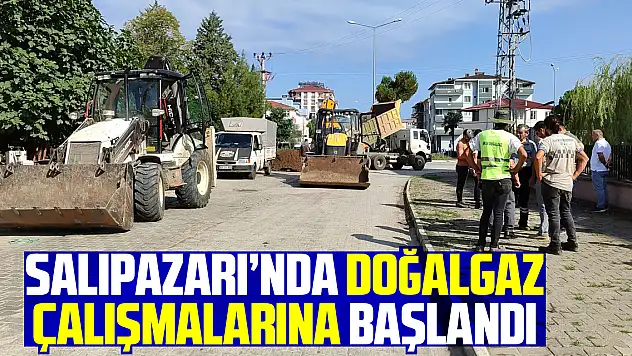 Salıpazarı ilçesinde doğal gaz altyapı çalışmaları başladı