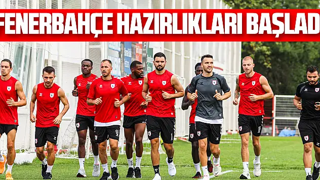 Samsunspor, Fenerbahçe hazırlıklarına başladı