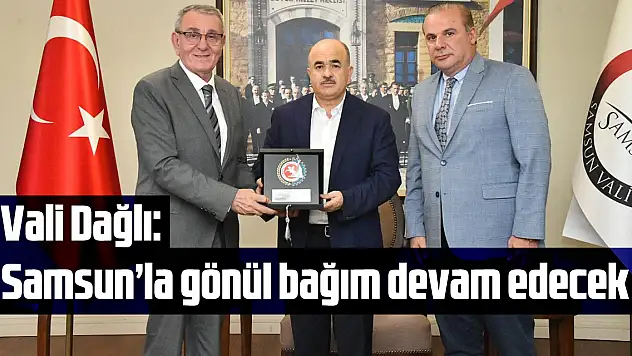 Vali Dağlı: 'Samsun'la gönül bağım devam edecek'