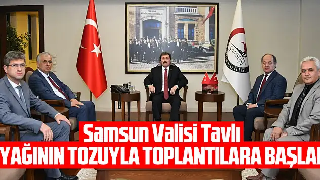Samsun Valisi Tavlı, ayağının tozuyla toplantılara başladı