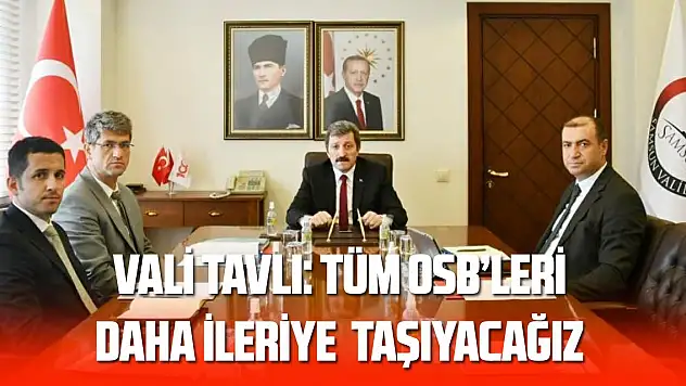 Vali Tavlı: 'Samsun'un tüm OSB'lerini üretim ve istihdamda daha ileriye taşıyacağız'