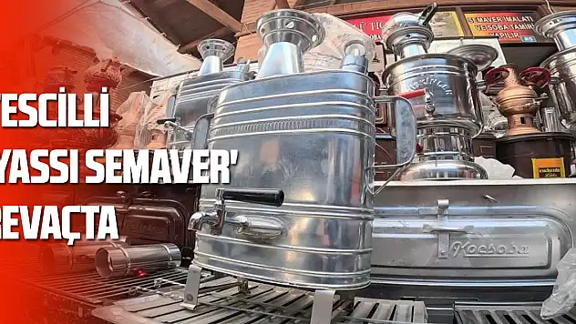 Tescilli 'yassı semaver' revaçta