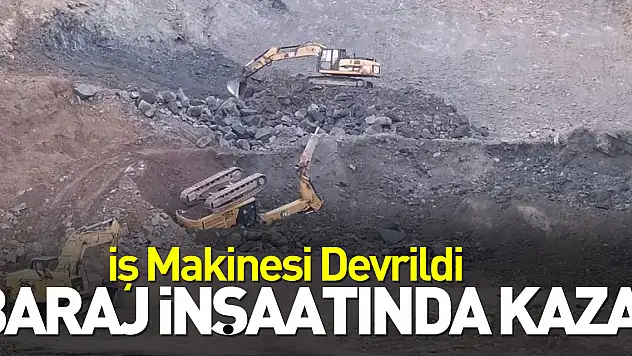 Baraj İnşaatında Kaza! İş Makinesi Devrildi