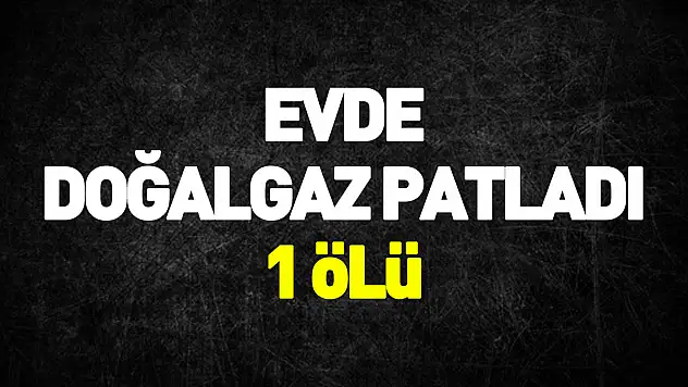 Amasya'da bir evde doğalgaz patlaması: 1 ölü
