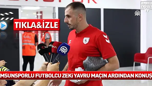 Samsunsporlu futbolcu Zeki Yavru, Fenerbahçe maçının ardından konuştu: