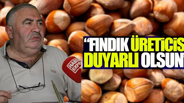 'Fındık üreticisi duyarlı olsun'