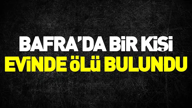 Samsun'da bir kişi evde ölü bulundu