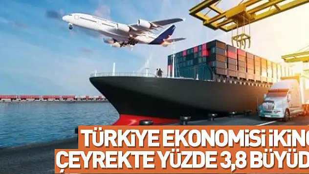 Türkiye ekonomisi ikinci çeyrekte yüzde 3,8 büyüdü