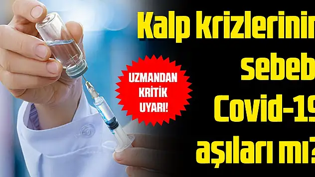 Kalp krizlerinin sebebi Covid-19 aşıları mı?