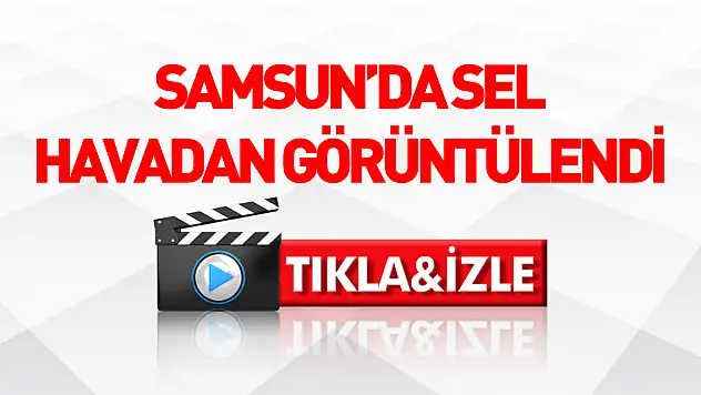 Samsun'da Sel Felaketi Havadan Görüntülendi