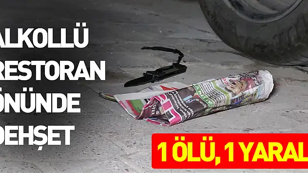 İçkili restoran önünde bıçaklı kavga: 1 ölü, 1 yaralı