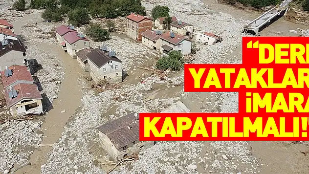 'Dere yatakları imara kapatılmalı!'