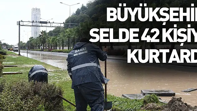 Büyükşehir Belediyesi selde 42 kişiyi kurtardı