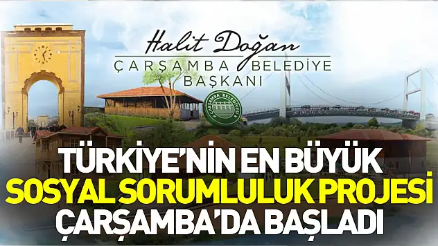 Türkiye'nin en büyük sosyal sorumluluk projesi Çarşamba'da başladı