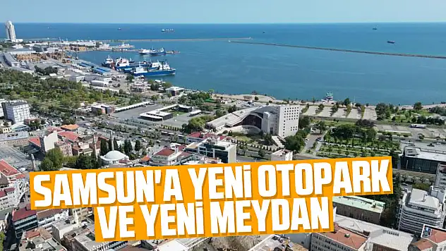 Samsun'a yeni otopark ve yeni meydan