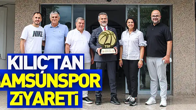 Kılıç'tan Samsunspor ziyareti