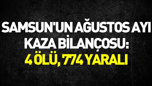 Samsun'un Ağustos ayı kaza bilançosu: 4 ölü, 774 yaralı